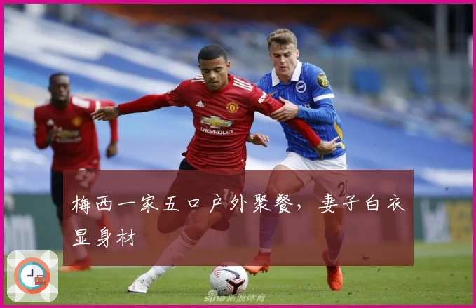 梅西一家五口户外聚餐，妻子白衣显身材