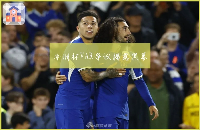 非洲杯VAR争议揭露黑幕