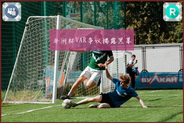 非洲杯VAR争议揭露黑幕